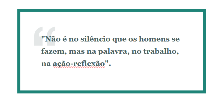 Não é no silêncio que os homens se fazem, mas na palavra, no trabalho, na ação-reflexão